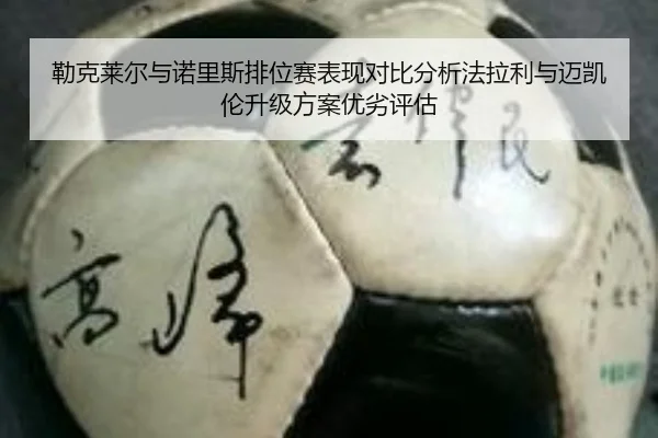 勒克莱尔与诺里斯排位赛表现对比分析法拉利与迈凯伦升级方案优劣评估