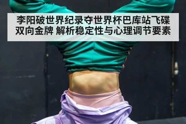 李阳破世界纪录夺世界杯巴库站飞碟双向金牌 解析稳定性与心理调节要素 - B-Sports