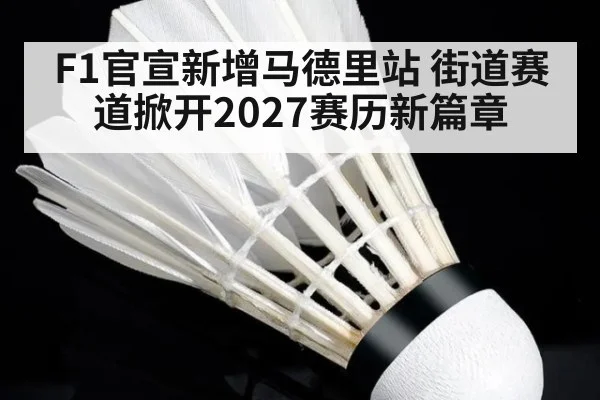 F1官宣新增马德里站 街道赛道掀开2027赛历新篇章 - B-Sports
