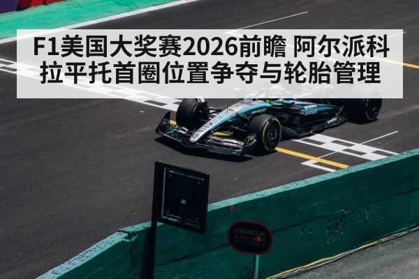 F1美国大奖赛2026前瞻 阿尔派科拉平托首圈位置争夺与轮胎管理 - B-Sports